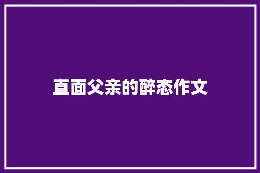 直面父亲的醉态作文