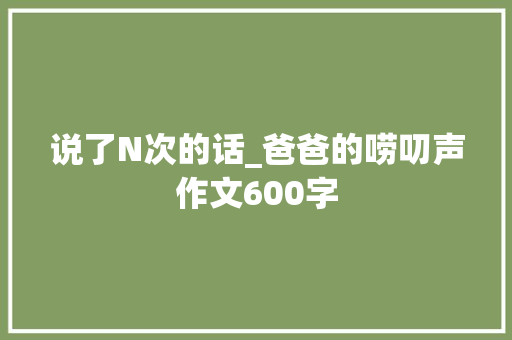 说了N次的话_爸爸的唠叨声作文600字