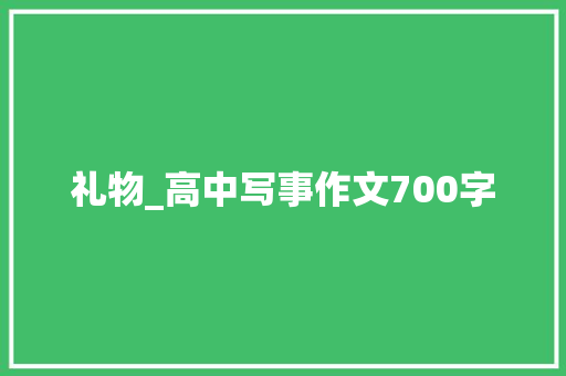 礼物_高中写事作文700字