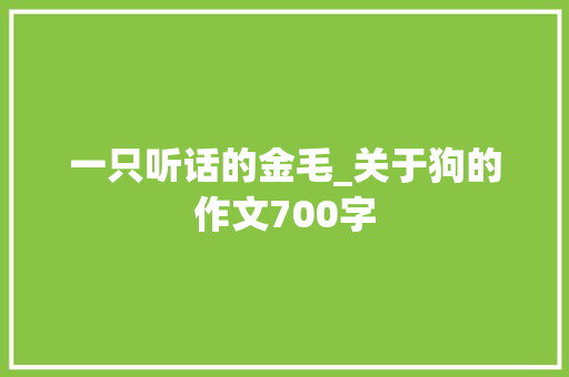 一只听话的金毛_关于狗的作文700字