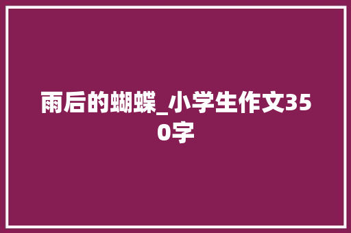 雨后的蝴蝶_小学生作文350字 知识百科