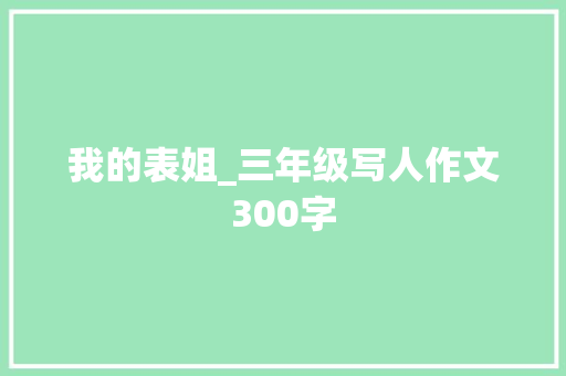 我的表姐_三年级写人作文300字
