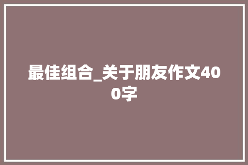 最佳组合_关于朋友作文400字