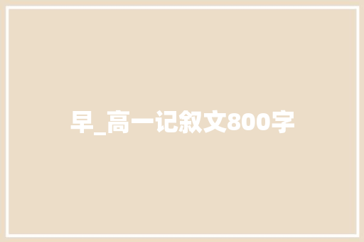 早_高一记叙文800字