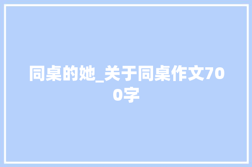 同桌的她_关于同桌作文700字