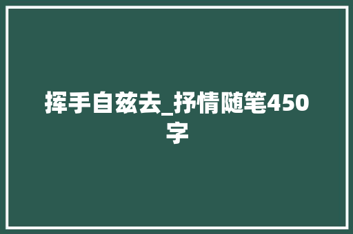 挥手自兹去_抒情随笔450字