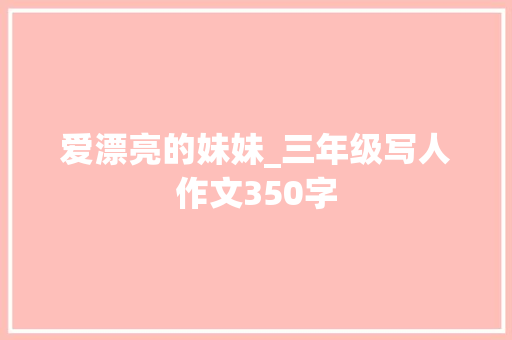爱漂亮的妹妹_三年级写人作文350字