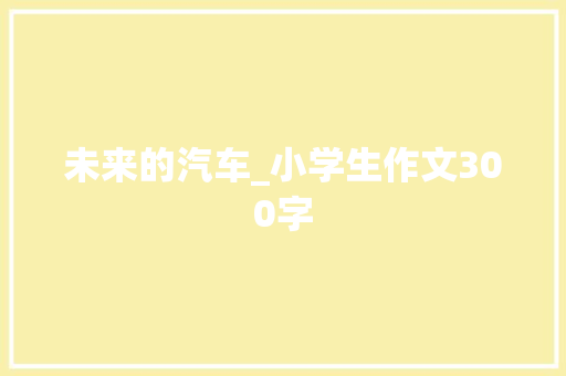 未来的汽车_小学生作文300字