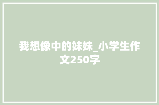 我想像中的妹妹_小学生作文250字