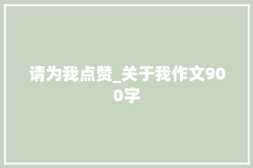 请为我点赞_关于我作文900字