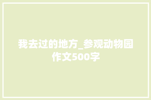 我去过的地方_参观动物园作文500字
