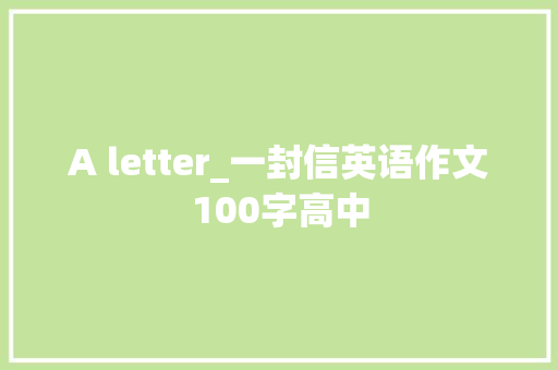 A letter_一封信英语作文100字高中