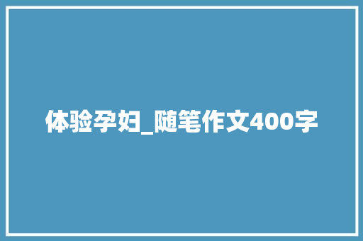 体验孕妇_随笔作文400字