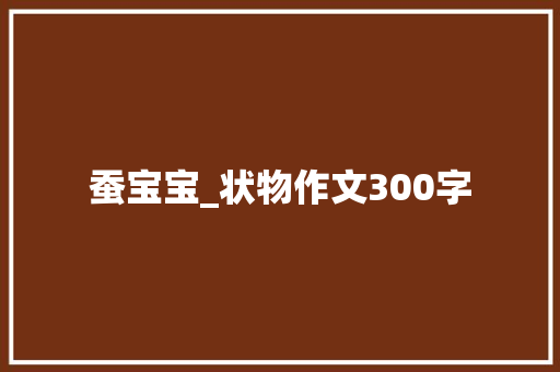 蚕宝宝_状物作文300字