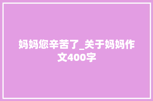 妈妈您辛苦了_关于妈妈作文400字
