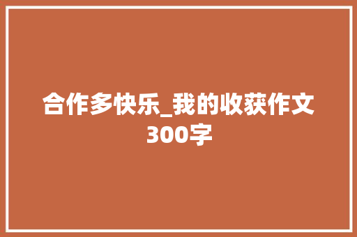合作多快乐_我的收获作文300字