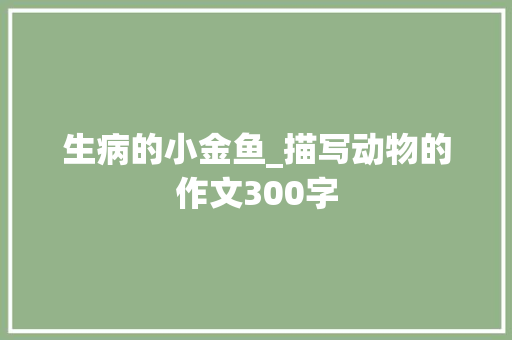 生病的小金鱼_描写动物的作文300字