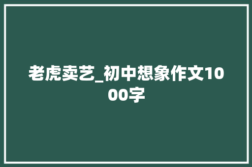 老虎卖艺_初中想象作文1000字