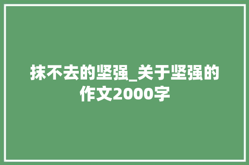 抹不去的坚强_关于坚强的作文2000字