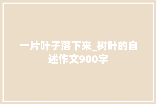 一片叶子落下来_树叶的自述作文900字