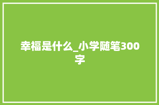 幸福是什么_小学随笔300字