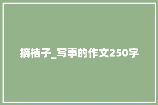 摘桔子_写事的作文250字