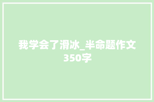 我学会了滑冰_半命题作文350字 知识百科