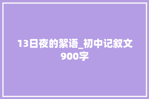 13日夜的絮语_初中记叙文900字