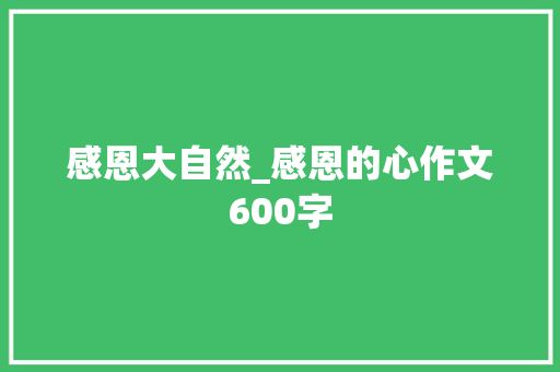 感恩大自然_感恩的心作文600字