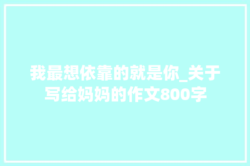 我最想依靠的就是你_关于写给妈妈的作文800字