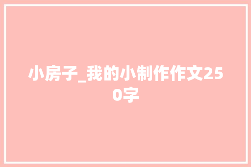 小房子_我的小制作作文250字