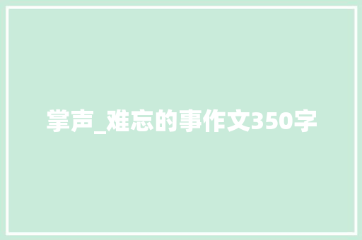 掌声_难忘的事作文350字