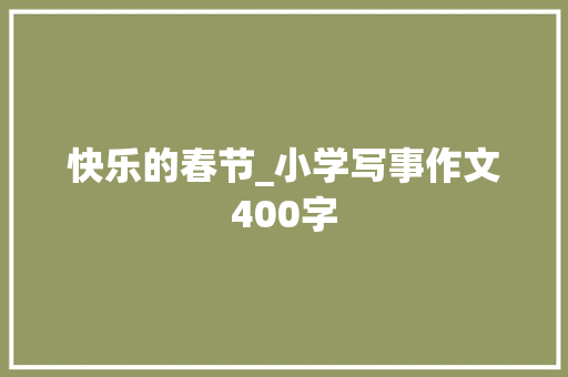 快乐的春节_小学写事作文400字