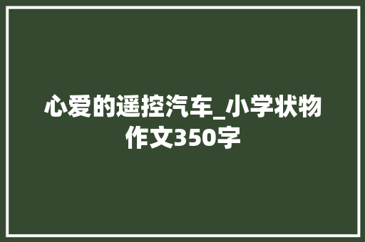 心爱的遥控汽车_小学状物作文350字