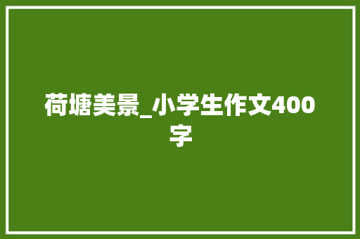 荷塘美景_小学生作文400字