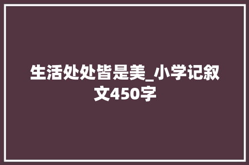 生活处处皆是美_小学记叙文450字
