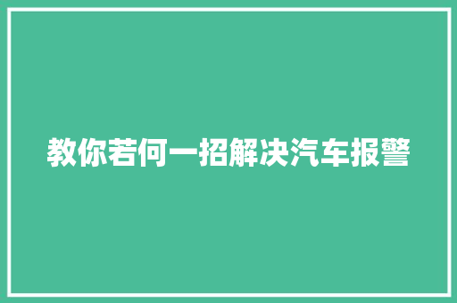 教你若何一招解决汽车报警 汽车知识