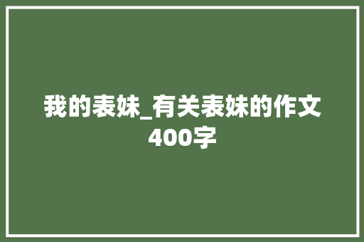 我的表妹_有关表妹的作文400字