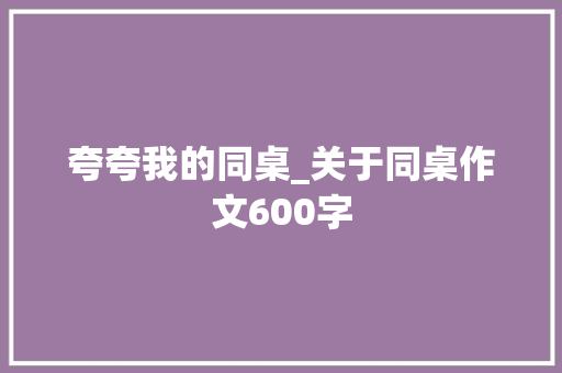 夸夸我的同桌_关于同桌作文600字
