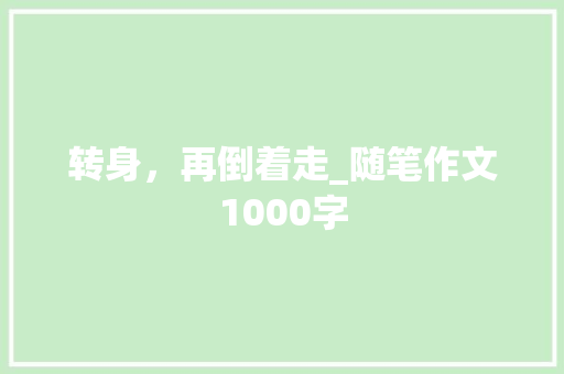 转身，再倒着走_随笔作文1000字