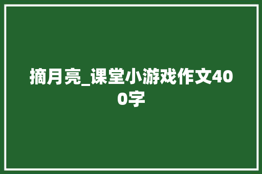摘月亮_课堂小游戏作文400字