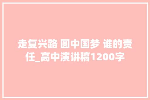 走复兴路 圆中国梦 谁的责任_高中演讲稿1200字
