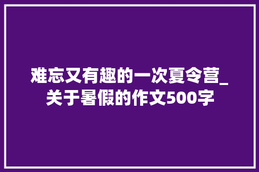 难忘又有趣的一次夏令营_关于暑假的作文500字