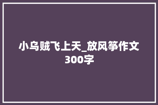 小乌贼飞上天_放风筝作文300字