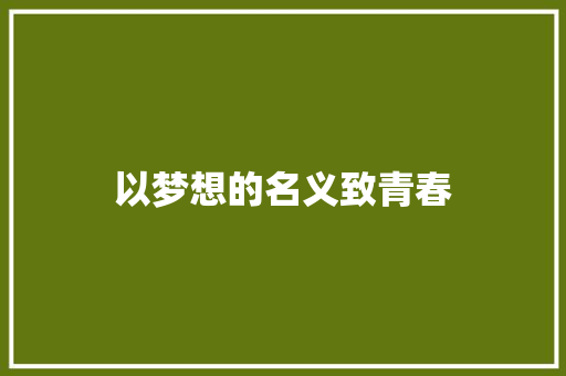 以梦想的名义致青春 知识百科