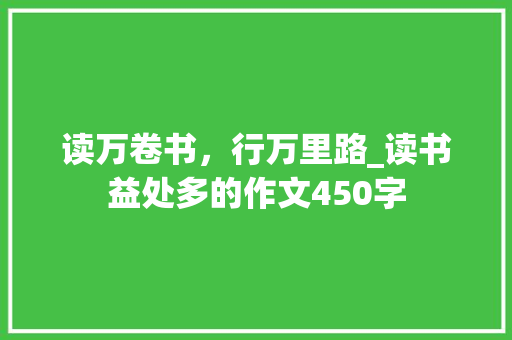读万卷书，行万里路_读书益处多的作文450字