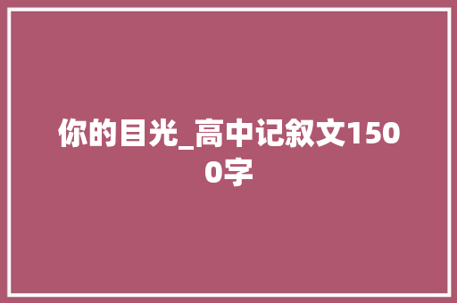 你的目光_高中记叙文1500字