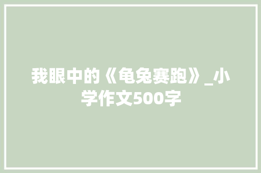 我眼中的《龟兔赛跑》_小学作文500字