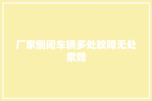 厂家倒闭车辆多处故障无处索赔 汽车知识