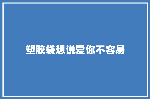 塑胶袋想说爱你不容易